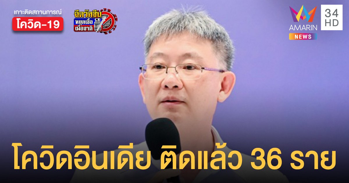 โควิดสายพันธุ์อินเดีย นพ.โอภาส ชี้แรงพอๆกับ สายพันธุ์อังกฤษ ติดแล้ว  36 ราย