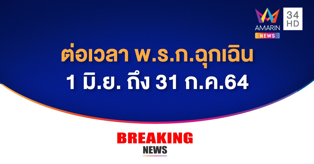 ศบค. ประกาศขยายเวลาใช้ พ.ร.ก.ฉุกเฉิน ต่ออีก 2 เดือน ตั้งแต่ 1 มิ.ย.-31 ก.ค.64