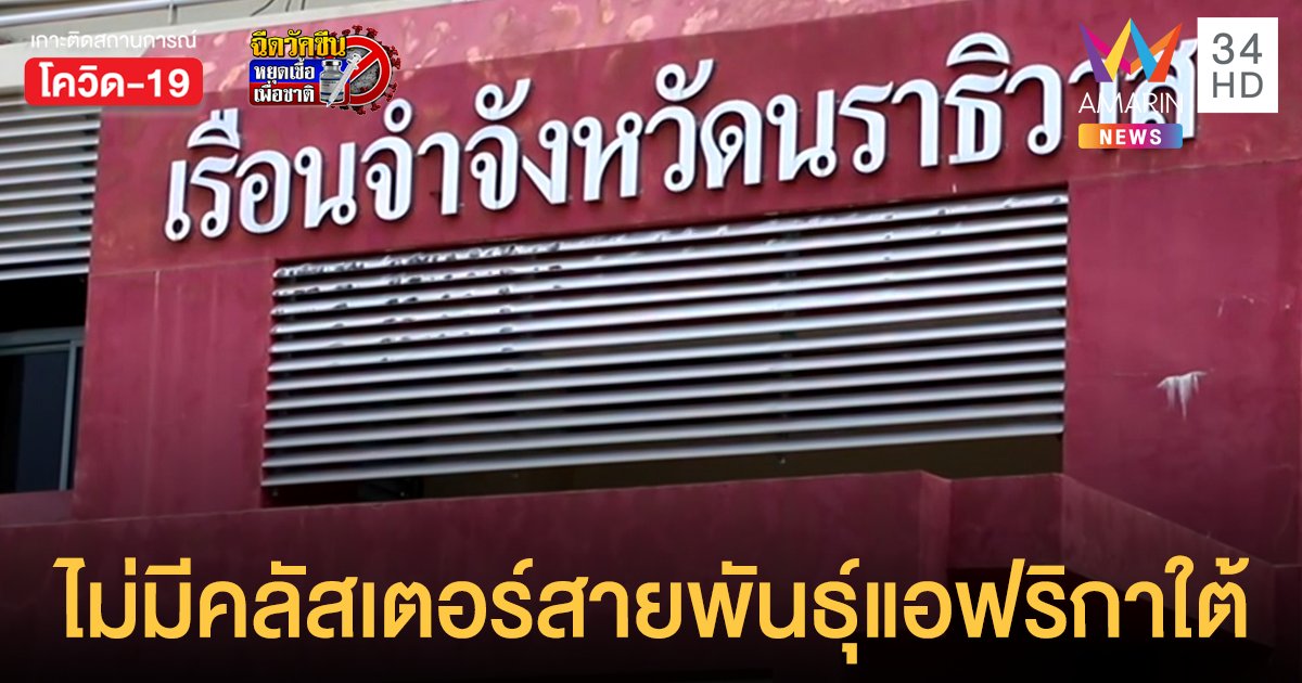 ผบ.คุกนราฯ ยืนกราน โควิดสายพันธุ์แอฟริกา ระบาดเรือนจำเป็นข่าวลือ ชี้! ไม่มีผู้ติดเชื้อรายใหม่แล้ว