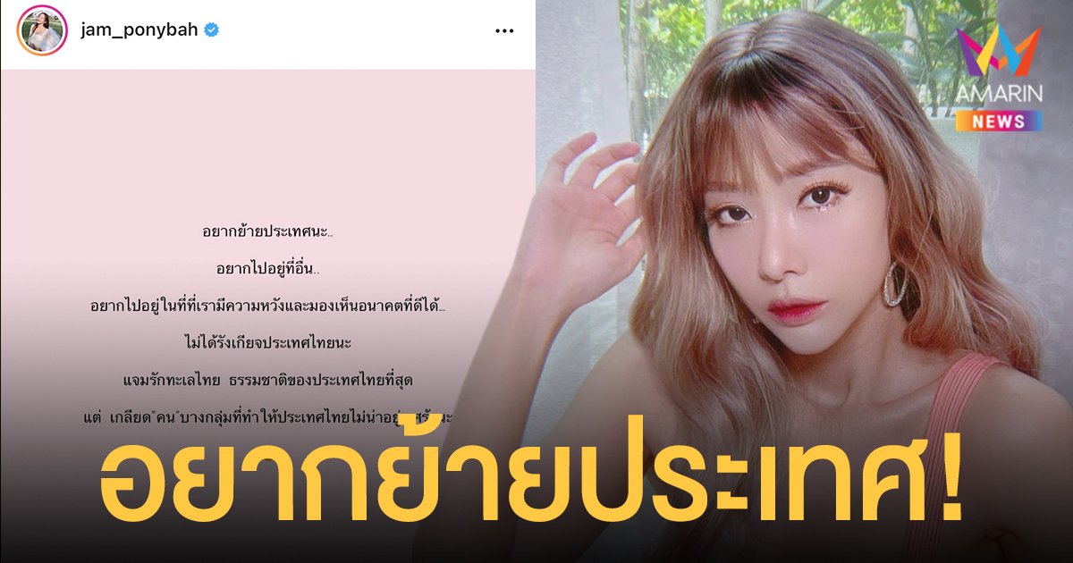 อยากย้ายประเทศ!  แจม ชรัฐฐา  อยากไปอยู่ที่อื่นสงสารตัวเอง มองไม่เห็นอนาคตที่ดี