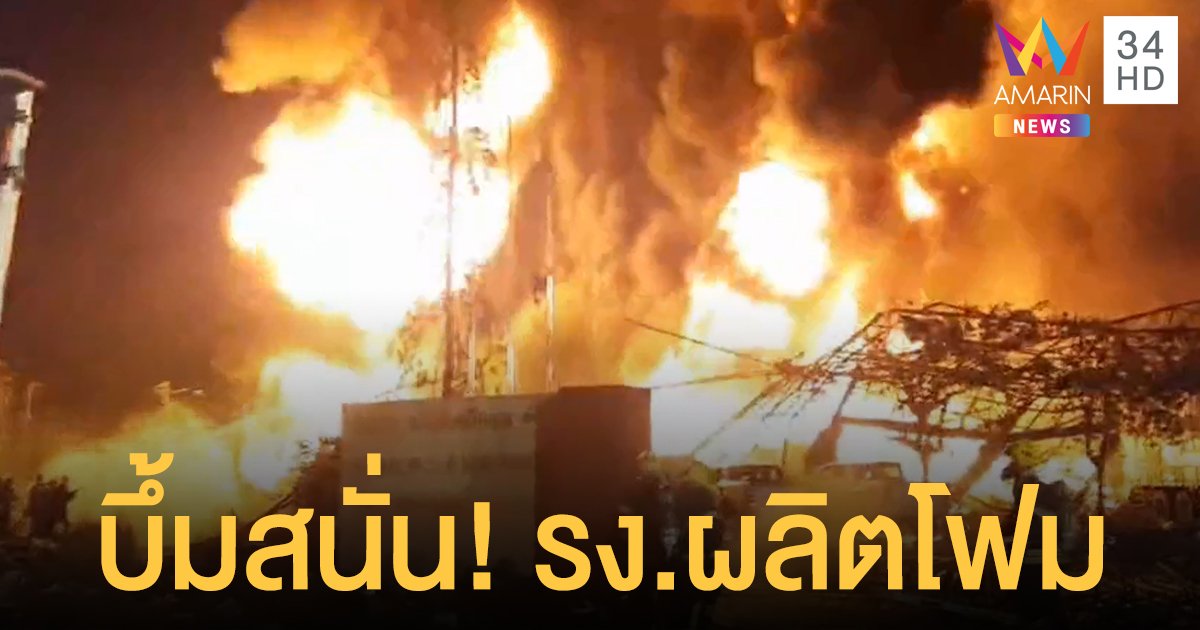 บึ้มสนั่น! โรงงานผลิตเม็ดโฟมพลาสติก ย่านบางพลี บาดเจ็บหลายราย
