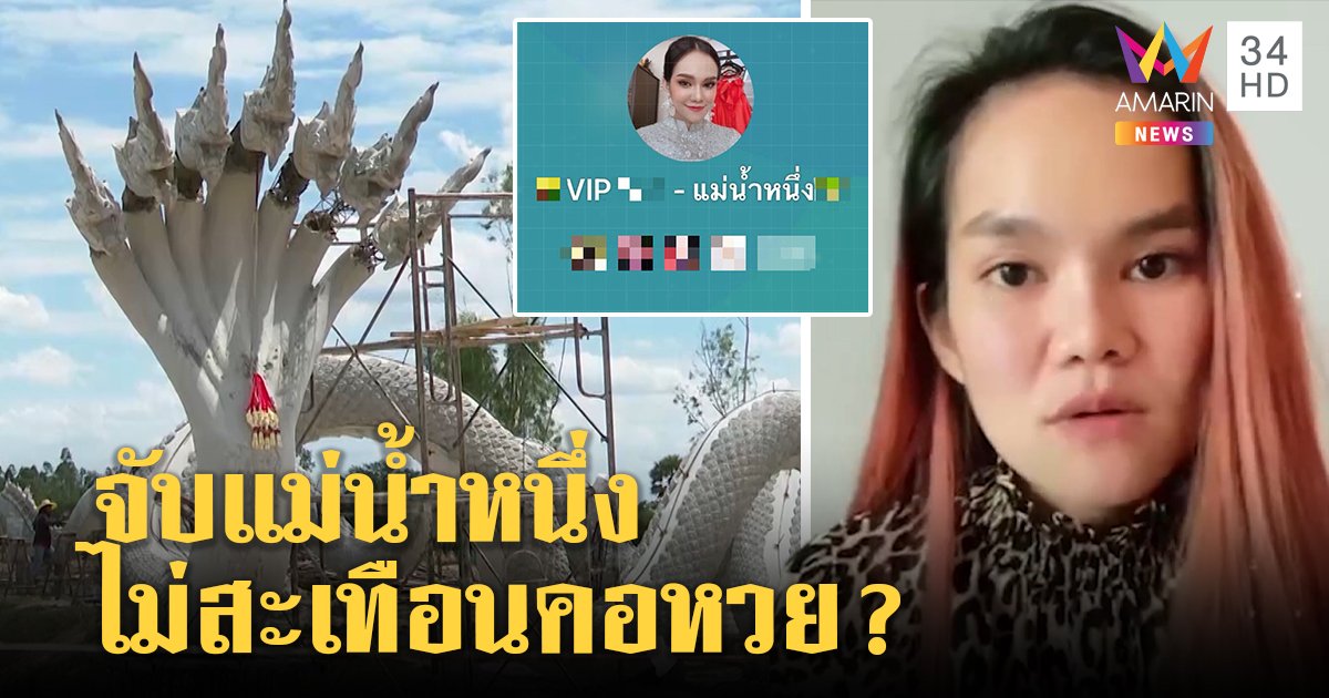 แม่น้ำหนึ่งงานเข้าสร้างพญานาคส่อผิด ตร.จ่อสอบกรุ๊ปลับขายกำไลโยงหวยเถื่อน (คลิป)