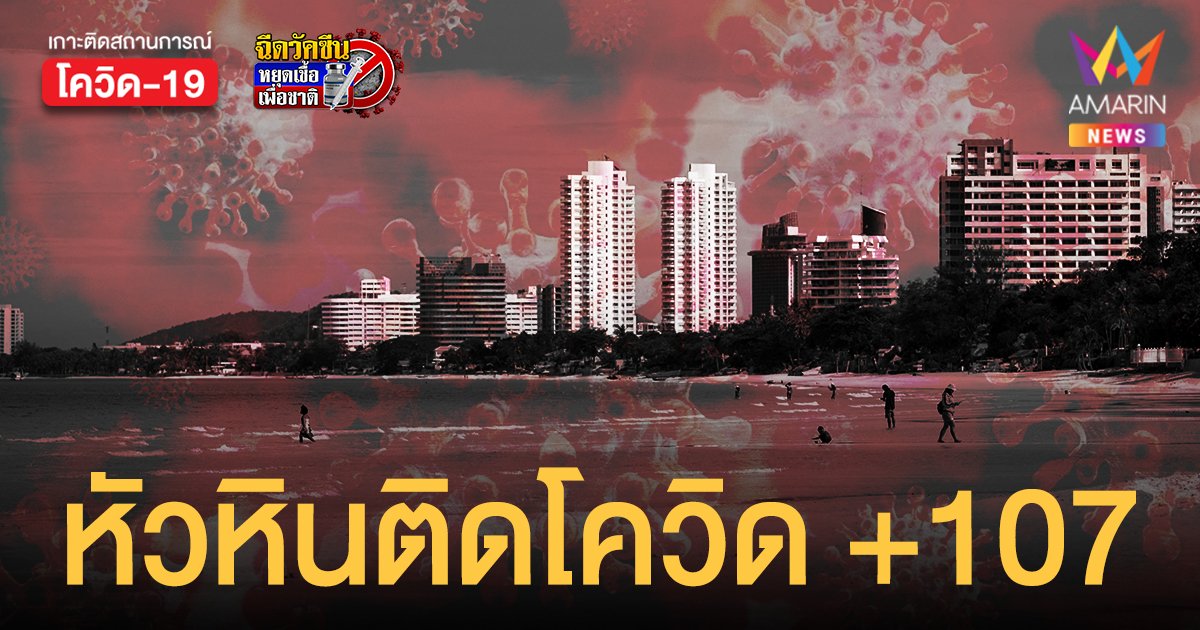 คลัสเตอร์แคมป์ก่อสร้าง โผล่อีก! หัวหิน พบป่วยโควิดใหม่วันเดียว 107 ราย