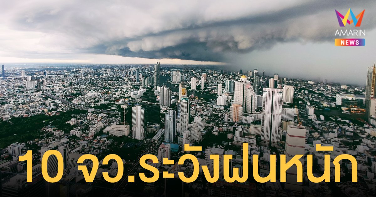 เตือน 10 จังหวัด ระวังฝนตกหนัก น้ำท่วมฉับพลันและน้ำป่าไหลหลาก