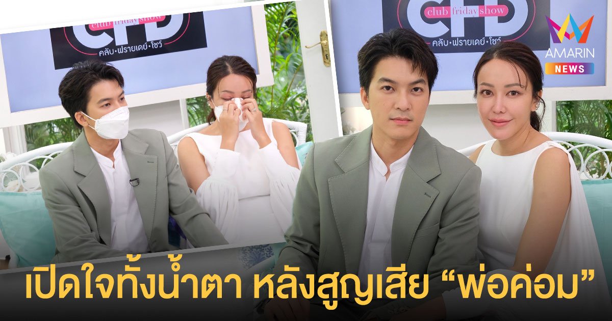 อ่อนแอแค่ไหนก็ต้องเข้มแข็ง แบงค์ - ไอซ์ เปิดใจทั้งน้ำตา หลังสูญเสีย พ่อค่อม