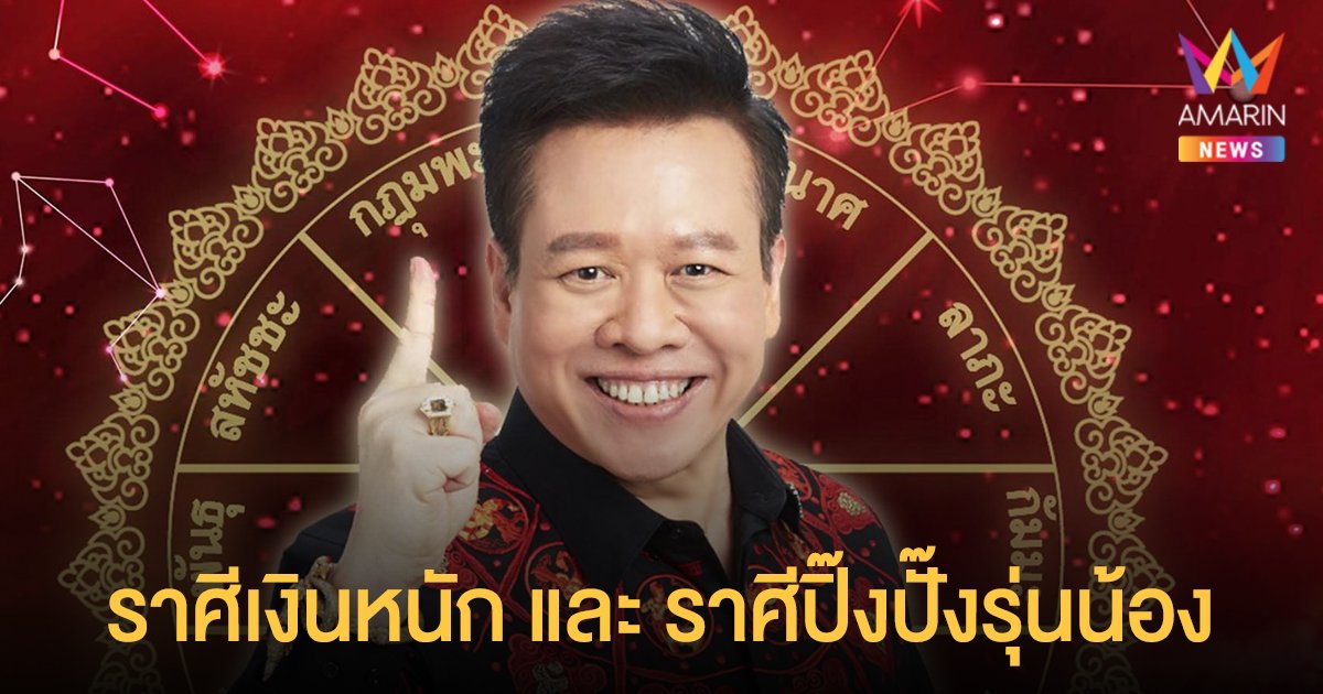 หมอลักษณ์ ฟันธง เผย ราศีงานแน่นเงินหนัก และ ราศีที่ในช่วงนี้จะปิ๊งปั๊งรักกับรุ่นน้อง