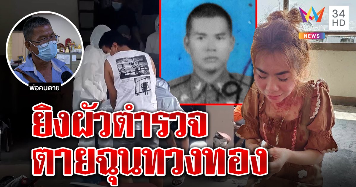 เมียหึงโหดยิงผัวตำรวจ 4 นัดดับ อ้างทะเลาะแย่งปืนทำลั่น พ่อแฉสะใภ้ฉกทองทำลูกฉุน (คลิป)