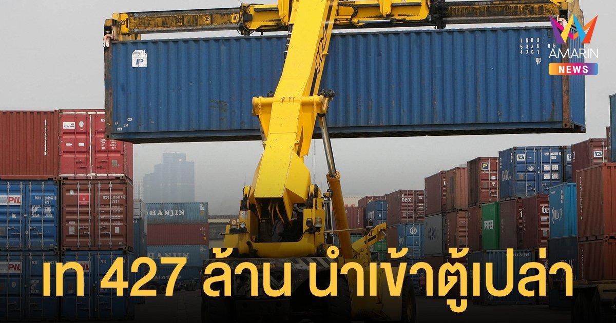 ครม.อนุมัติ  427 ล้าน นำเข้า ตู้คอนเทนเนอร์ เปล่า รับการส่งออก