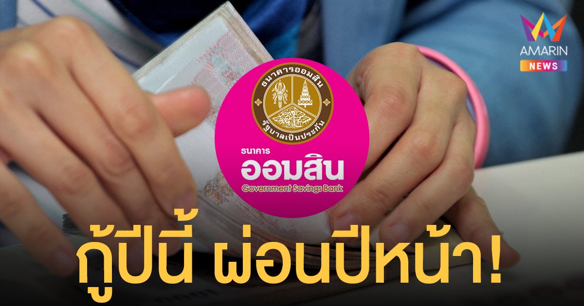 สินเชื่อไทรทอง ธนาคารออมสิน กู้ปีนี้ ผ่อนปีหน้า ดอกเบี้ย 0% 6 เดือน