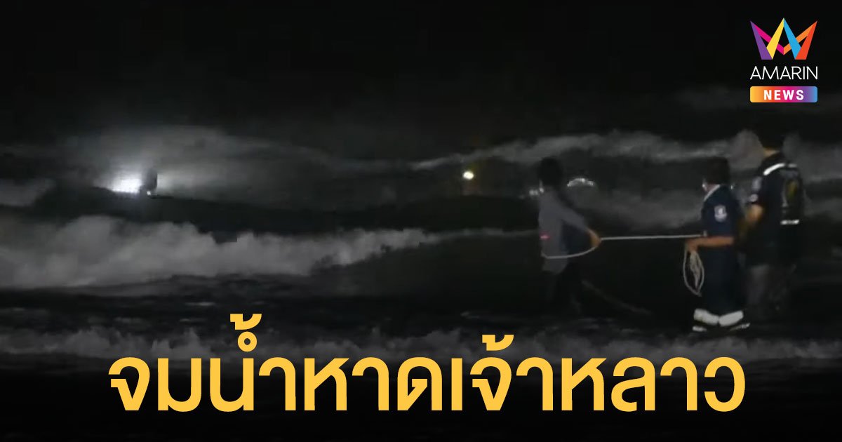 หนุ่มลงเล่นน้ำ หาดเจ้าหลาว ถูกคลื่นซัดจมดับต่อหน้าแฟนสาว