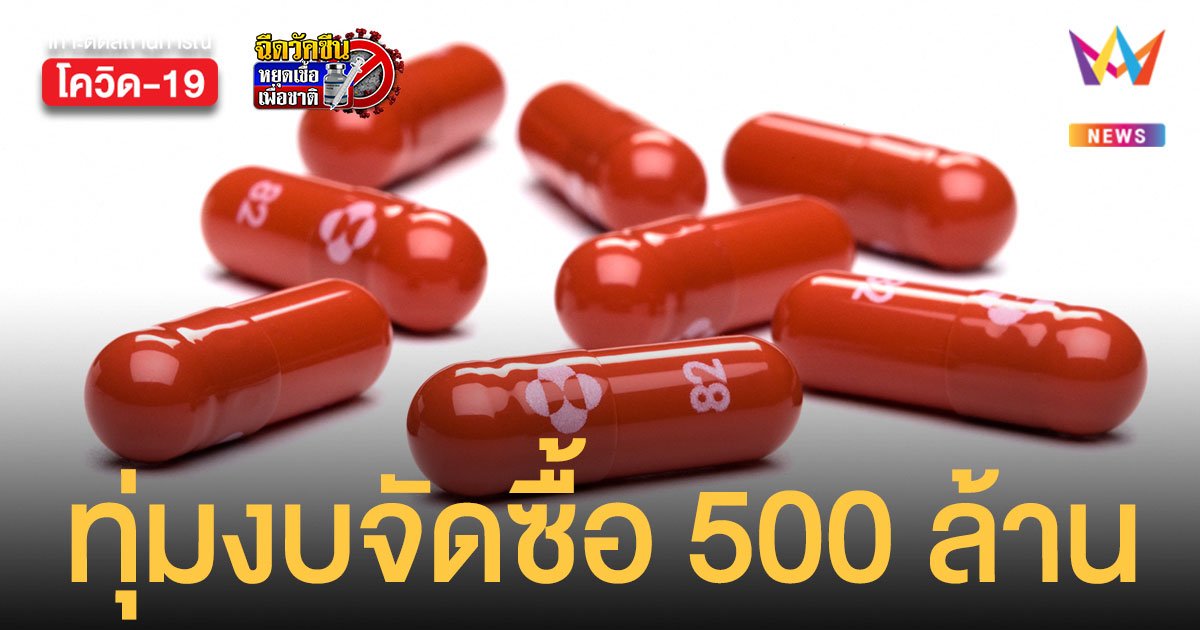 ครม.อนุมัติงบกลาง 500 ล้านบาท ซื้อยาต้านโควิด โมลนูพิราเวียร์ 2 ล้านเม็ด