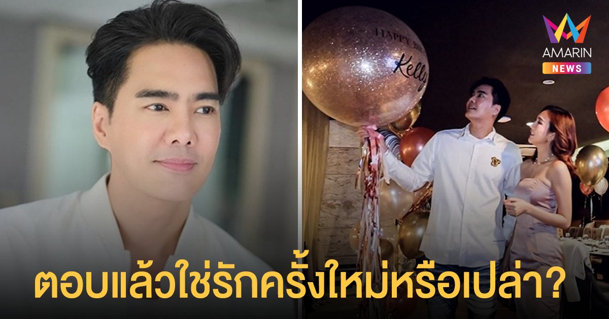 เคลลี่ ธนะพัฒน์   ตอบแล้วสาวสวยข้างกายในวันเกิด  ใช่รักครั้งใหม่หรือเปล่า?