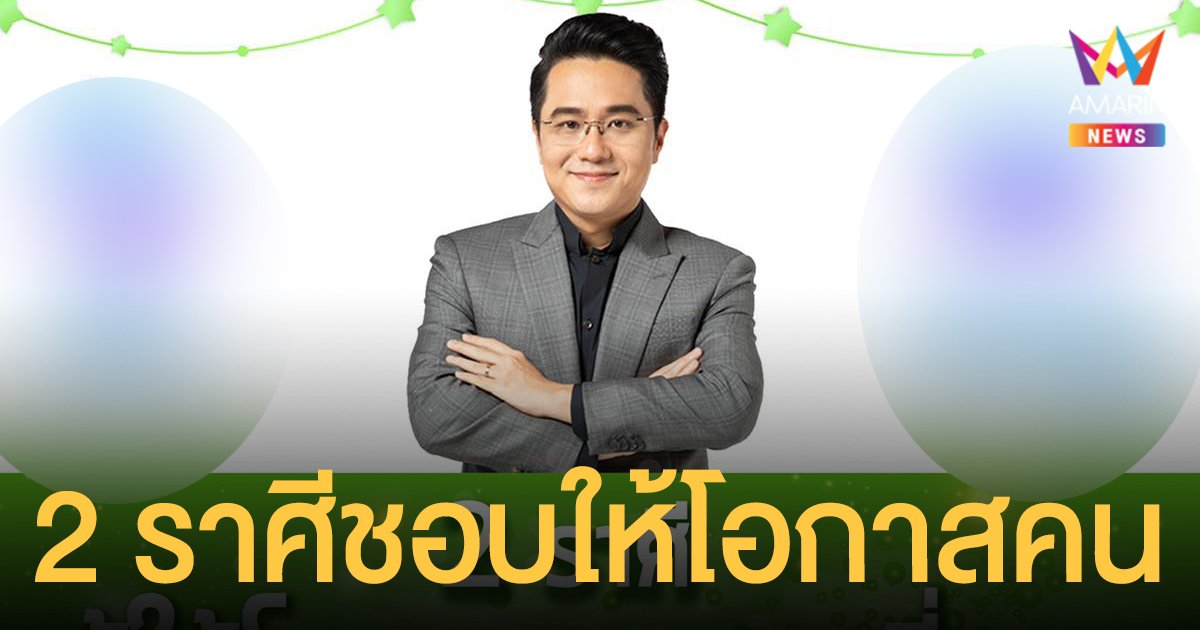 หมอช้าง ทศพร เผย 2 ราศีผู้ให้โอกาสคนอื่นมากที่สุด