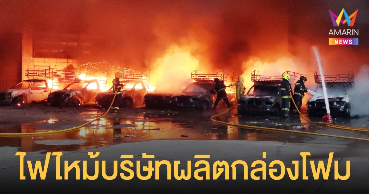 ไฟไหม้บริษัทผลิตกล่องโฟม  ชลบุรี กระบะ 7 คัน วอดเหลือแต่ซาก
