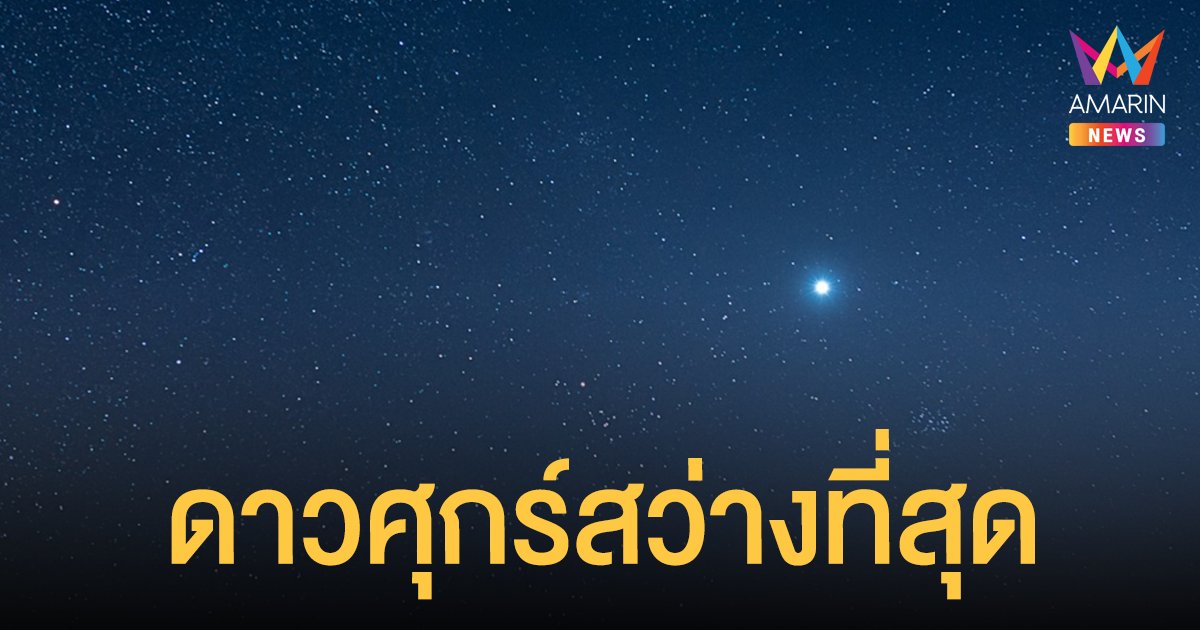 7 ธันวาคมนี้ ดาวศุกร์ สว่างที่สุด ส่งท้ายปี 64 มองเห็นด้วยตาเปล่าทาง ทิศตะวันตก ตั้งแต่อาทิตย์ตก ถึง 2 ทุ่ม