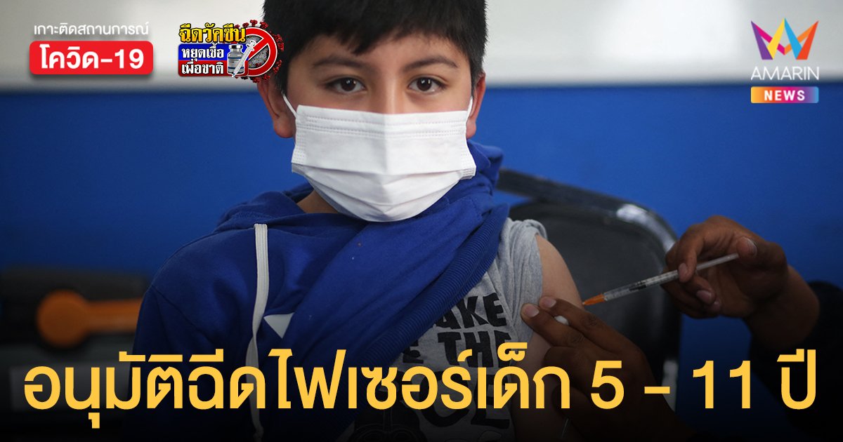 อย. อนุมัติฉีดวัคซีน ไฟเซอร์ ในกลุ่มเด็ก 5 - 11 ปี แล้ว แต่ให้ลดปริมาณวัคซีน