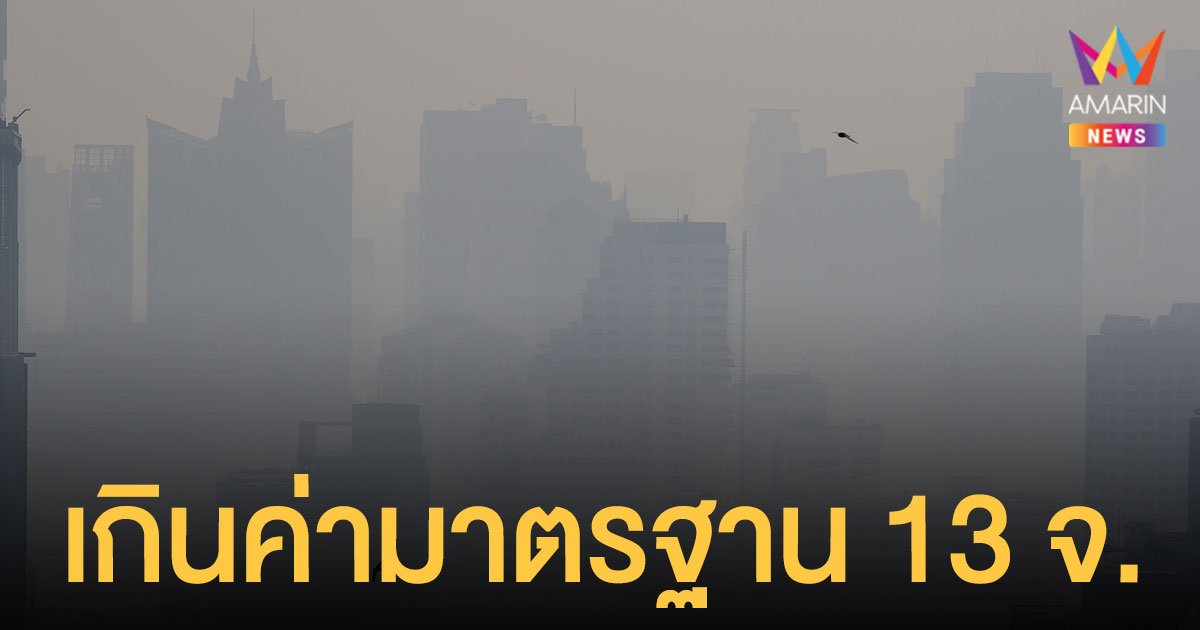 เช็ก ฝุ่น PM2.5 ทั่วประเทศ เกินค่ามาตรฐาน 13 จังหวัด กทม.เกิน 37 เขต