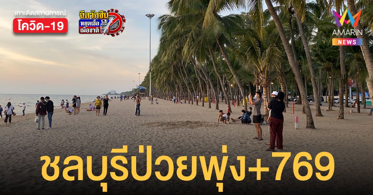 โควิดชลบุรี พ่งไม่หยุด! ป่วยใหม่ 769 ราย คลัสเตอร์ร้านอาหาร-นิสิต ติดเชื้อเพิ่มต่อเนื่อง