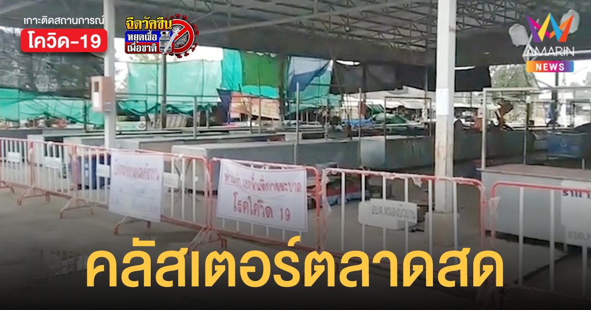ชัยภูมิ อ่วมเจอคลัสเตอร์ใหม่ ตลาดสดหนองบัวบาน ป่วย 36 ราย สั่งปิด 9 หมู่บ้าน