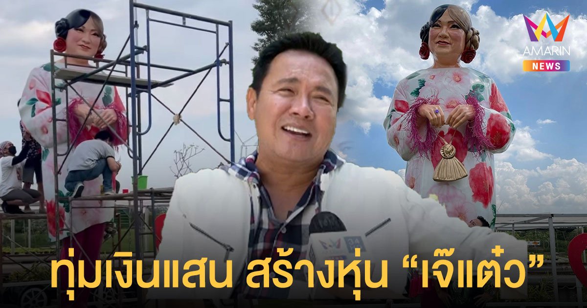 จตุรงค์  ทุ่มเงินหลักแสน สร้างหุ่น “เจ๊แต๋ว” สูง 4 เมตร