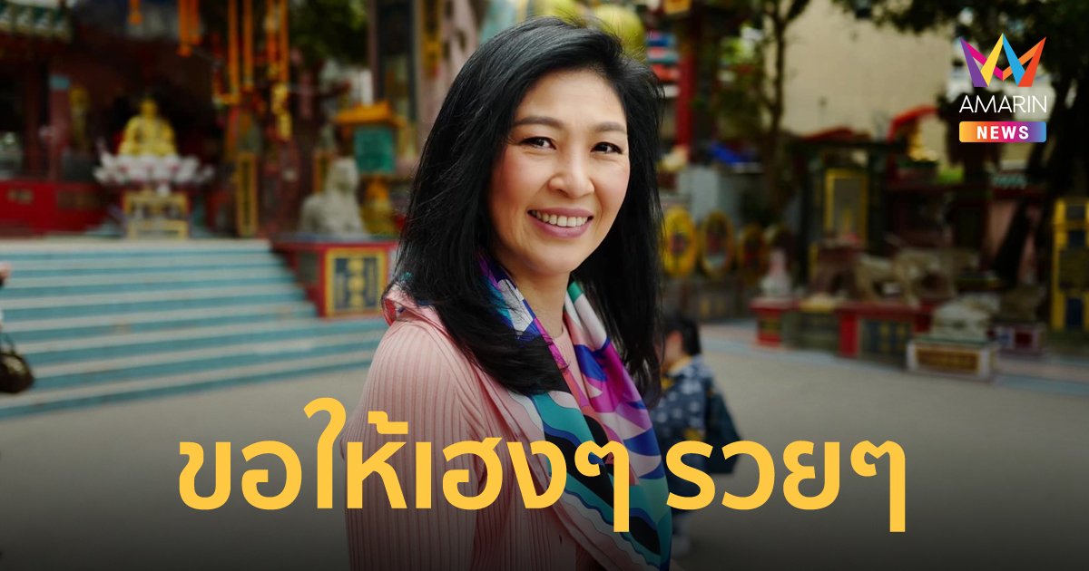 ยิ่งลักษณ์ อวยพรตรุษจีน ขอให้คนไทยแข็งแรง เฮงๆ รวยๆ