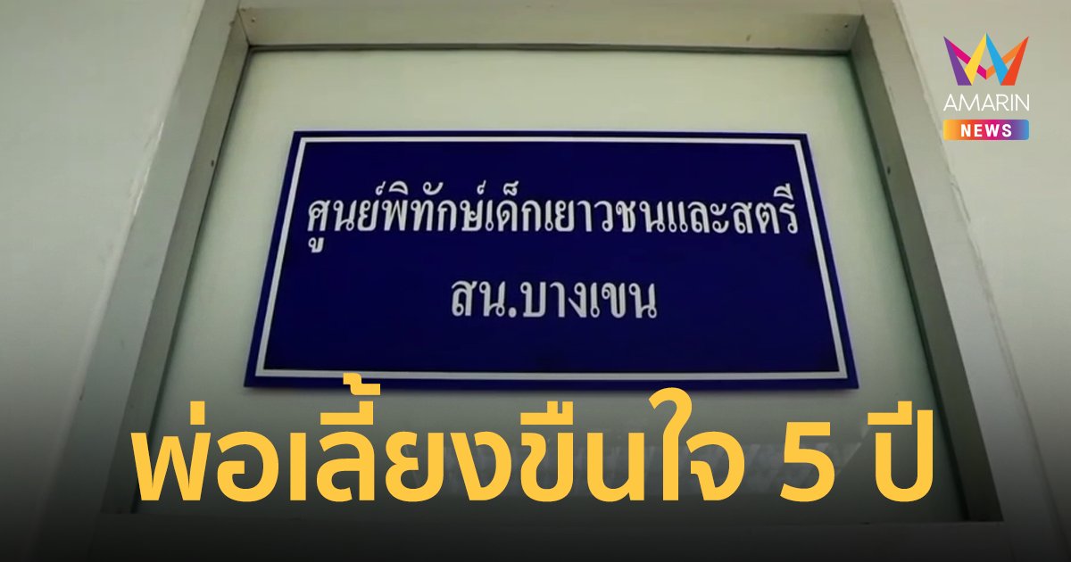พ่อใจสลาย ออกจากคุก ลูกสาวมาฟ้อง ถูกพ่อเลี้ยงขืนใจนาน 5 ปี