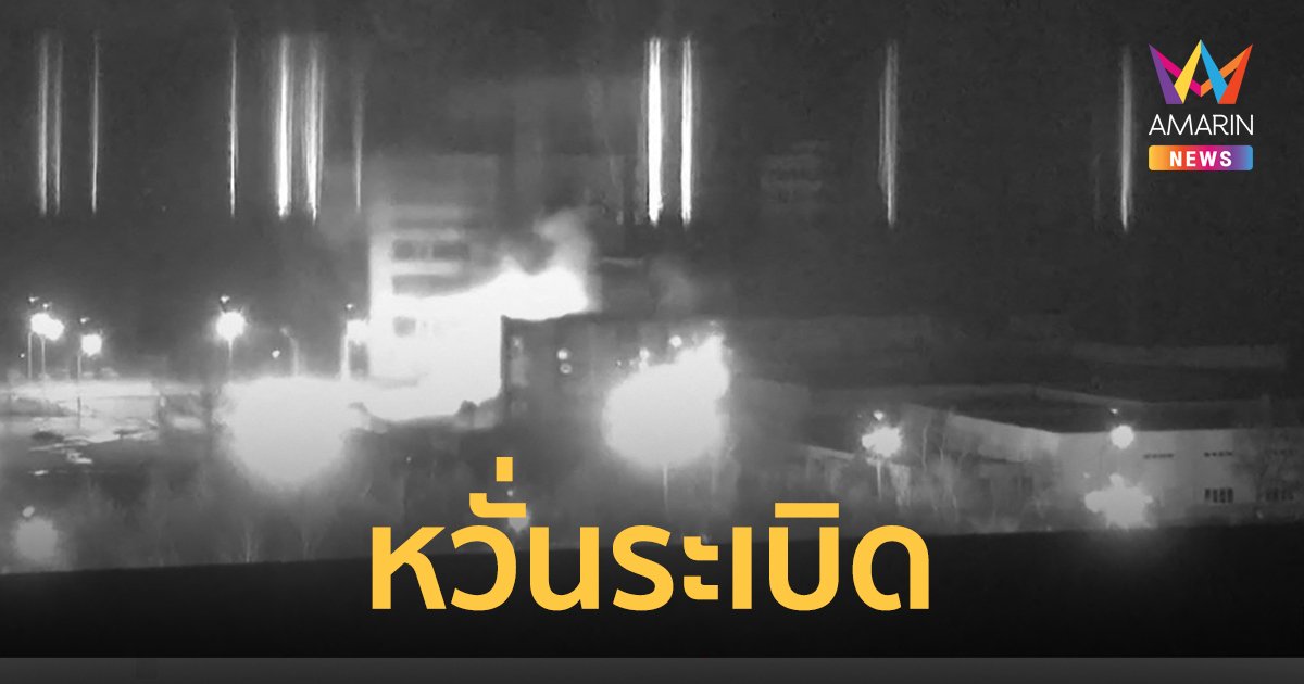 ด่วน! ไฟไหม้โรงไฟฟ้านิวเคลียร์ใหญ่สุดใน ยูเครน หากระเบิดแรงกว่า เชอร์โนบิล 10 เท่า