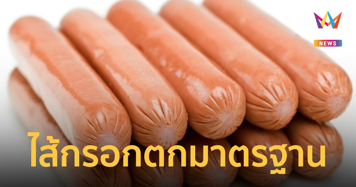 เผยผลตรวจ ไส้กรอก ทั่วประเทศพบ 22 ตัวอย่างไม่ได้มาตรฐาน-ใช้ไก่แทนหมู