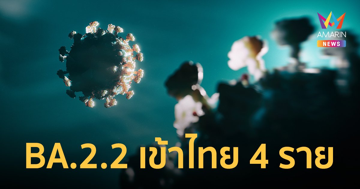 ไทยพบผู้ป่วย โอมิครอน 4 ราย เข้าข่ายติดเชื้อสายพันธุ์ย่อย BA.2.2