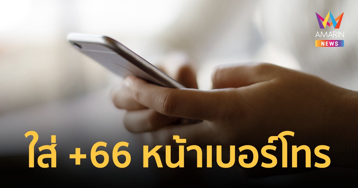 กสทช.เพิ่ม +66 หน้าเบอร์โทรต่างประเทศ แก้ปัญหา แก๊งคอลเซ็นเตอร์