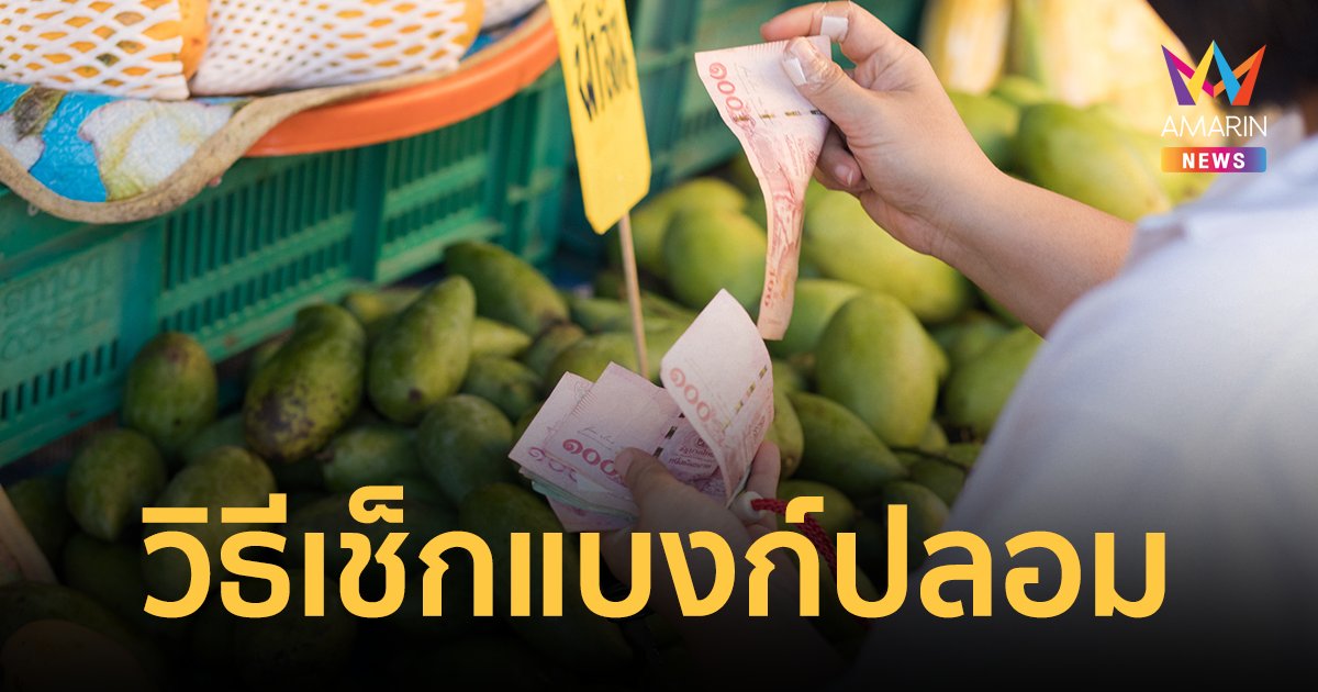 แบงก์ปลอมระบาดหนัก เผยวิธีเช็กง่ายๆ ผ่าน 10 จุดสังเกต