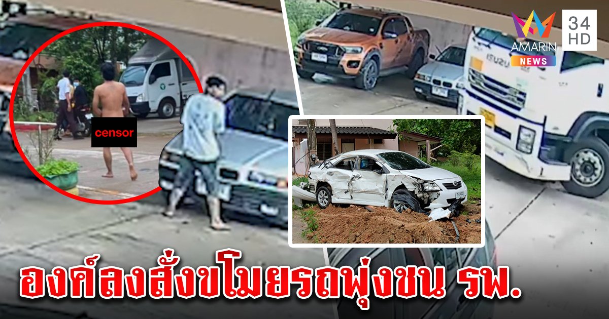 หนุ่มหลอนยาเดินแก้ผ้าอ้างองค์ลงสั่งขโมยรถพุ่งชน รพ. พยาบาลเศร้าจำใจขายซากรถ (คลิป)