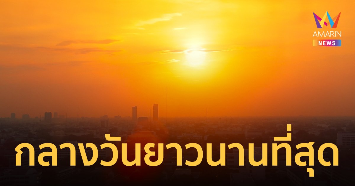 ครีษมายัน เวลากลางวันยาวนานที่สุดในรอบปี  พระอาทิตย์ขยันกว่า...ปกติ