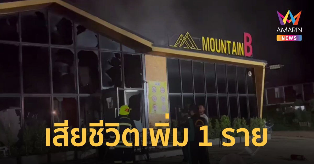 สลด! เหยื่อเพลิงไหม้ผับ "เมาน์เทน บี" ดับเพิ่ม 1 ราย ตร.เร่งสอบรวมหลักฐานดำเนินคดี