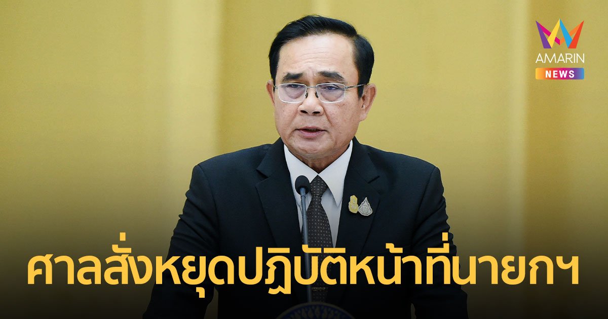 ศาล รธน. รับคำร้องนายกฯ 8 ปี สั่ง พล.อ.ประยุทธ์ หยุดปฏิบัติหน้าที่