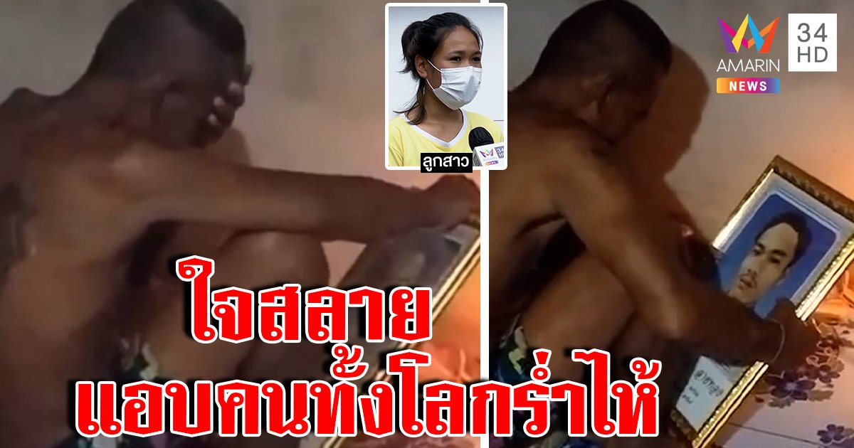 ไวรัลบีบใจ! พ่อแอบร้องไห้กอดรูปลูก สื่อรุดเยี่ยมถึงรู้ตายสยองโยนศพทิ้งริมบ่อ (คลิป)