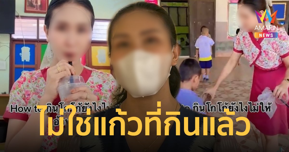 ทัวร์ลง! ครูแจงดราม่าแบ่งโกโก้ให้นักเรียนกิน ยืนยันไม่ใช่แก้วที่กินแล้ว