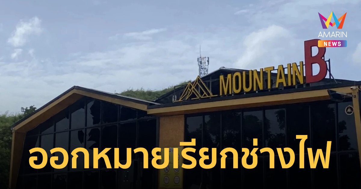 ตร.ออกหมายเรียก "ช่างไฟ" เมาน์เทน บี (Mountain B) เตรียมแจ้งข้อหาประมาทร่วม ยันไม่มีการแทรกแซงคดี