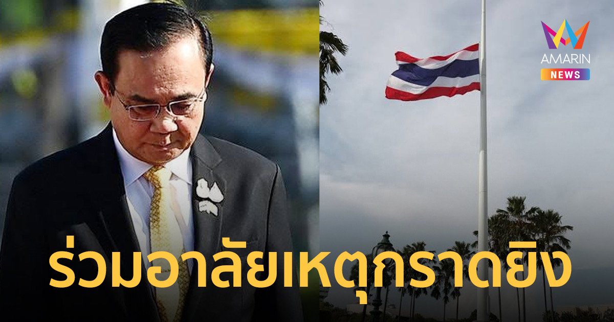 “บิ๊กตู่” สั่งทุกส่วนราชการลดธงครึ่งเสา อาลัยเหตุกราดยิง
