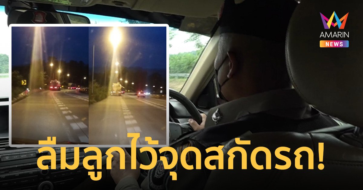โชเฟอร์รถบรรทุกลืมลูก ไม่รู้ว่าลงไปเข้าห้องน้ำ ตร.ทางหลวงตามส่งลูกให้