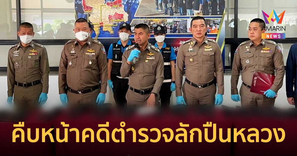 บิ๊กโจ๊ก แถลงคืบหน้าคดีตำรวจลักปืนหลวง ได้คืนแล้ว 64  จาก 160 กระบอก