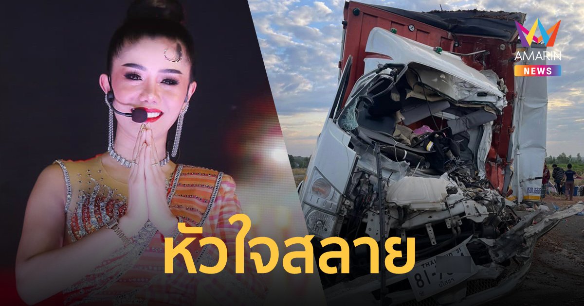 "หมอลำแพรวพราว" ใจสลาย เผยคนขับหลับใน รถขนอุปกรณ์ชนท้ายรถพ่วง เสียชีวิต 1 คน