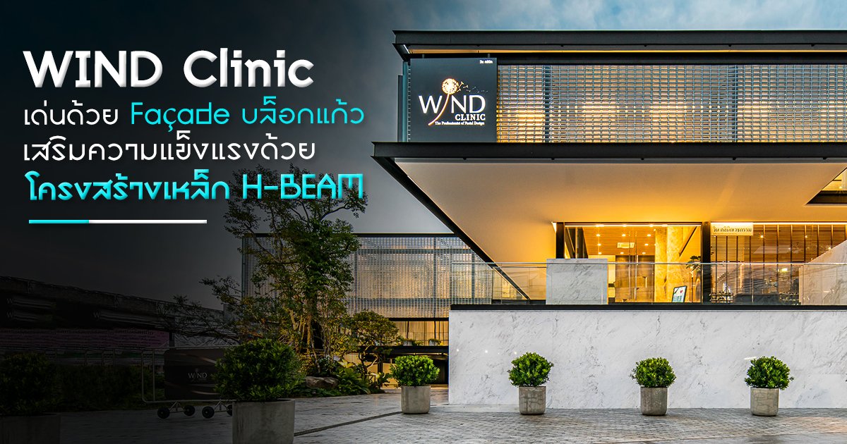 “WIND Clinic” เด่นด้วย Façade บล็อกแก้ว เสริมความแข็งแรงด้วยโครงสร้างเหล็ก H-BEAM