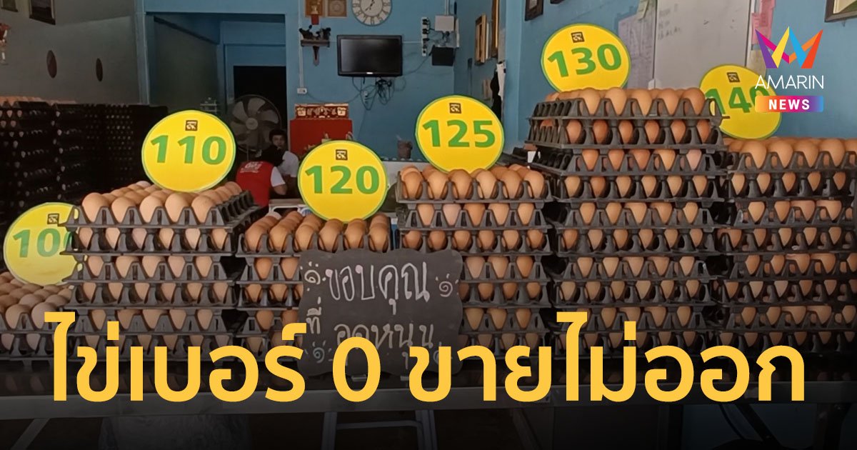 ไข่แพง คนหันมาซื้อเบอร์เล็กลง ทำให้ไข่เบอร์ 0 ที่ขนาดใหญ่สุดขายแทบไม่ออก