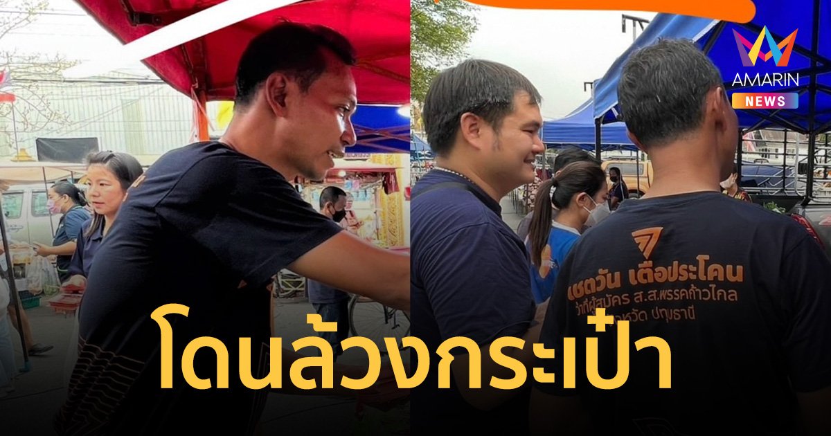 อ้าว เฮ้ย! ว่าที่ผู้สมัคร ส.ส.ปทุมธานี ค่ายส้มหวาน โดนล้วงกระเป๋าเฉย