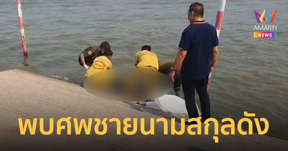 พบศพชาย 'นามสกุลดัง' ลอยน้ำเจ้าพระยา ถูกเข็มขัดมัดเท้าทั้ง 2 ข้าง