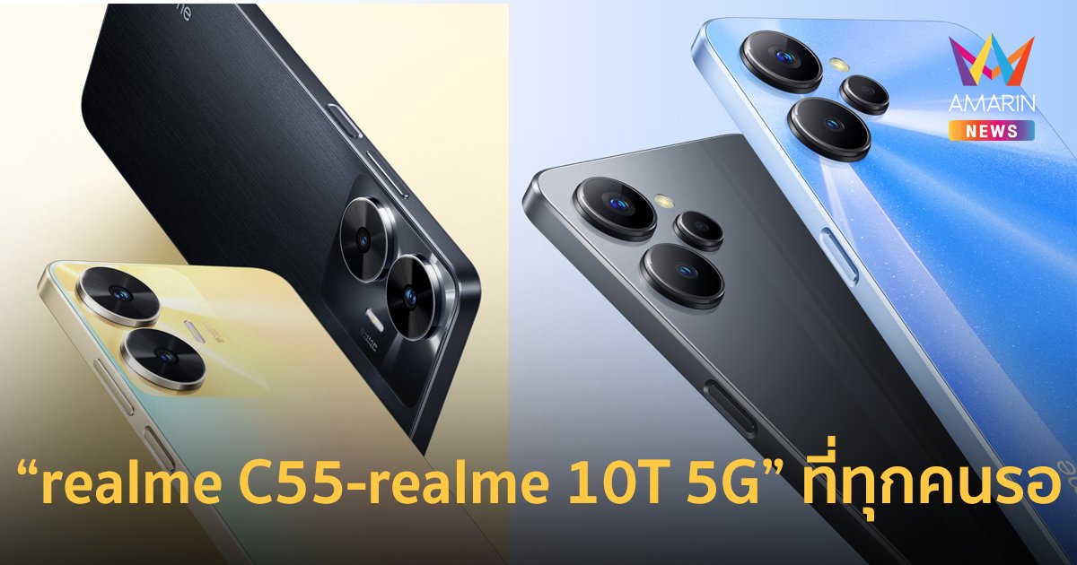 เรียลมี เปิดตัว 2 สมาร์ตโฟน "realme C55-realme 10T 5G" ที่ทุกคนรอคอย