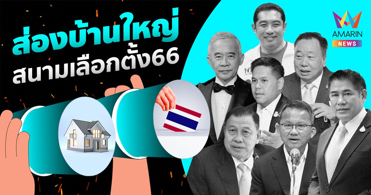 ส่องสนามเลือกตั้ง66 บ้านใหญ่คึกคัก ย้ายข้าง สลับขั้ว