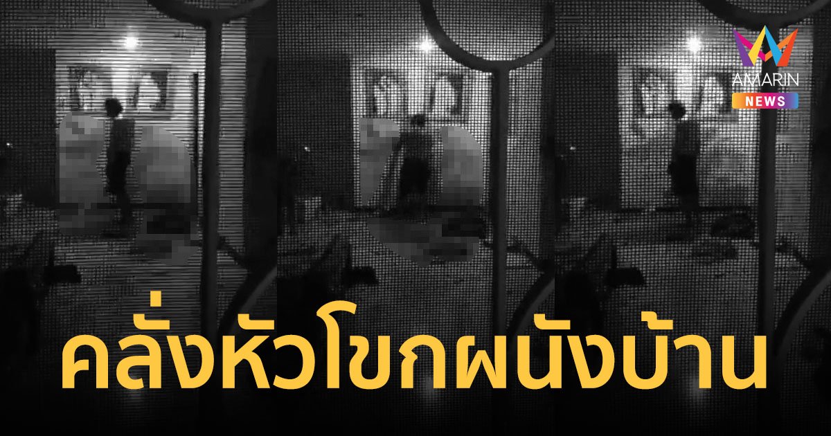 เจ้าของบ้านสยอง! ได้ยินคล้ายคนทุบบ้านตอนตีสี่ ตื่นมาเจอญาติคลั่งเอาหัวโขกผนัง เลือดสาด