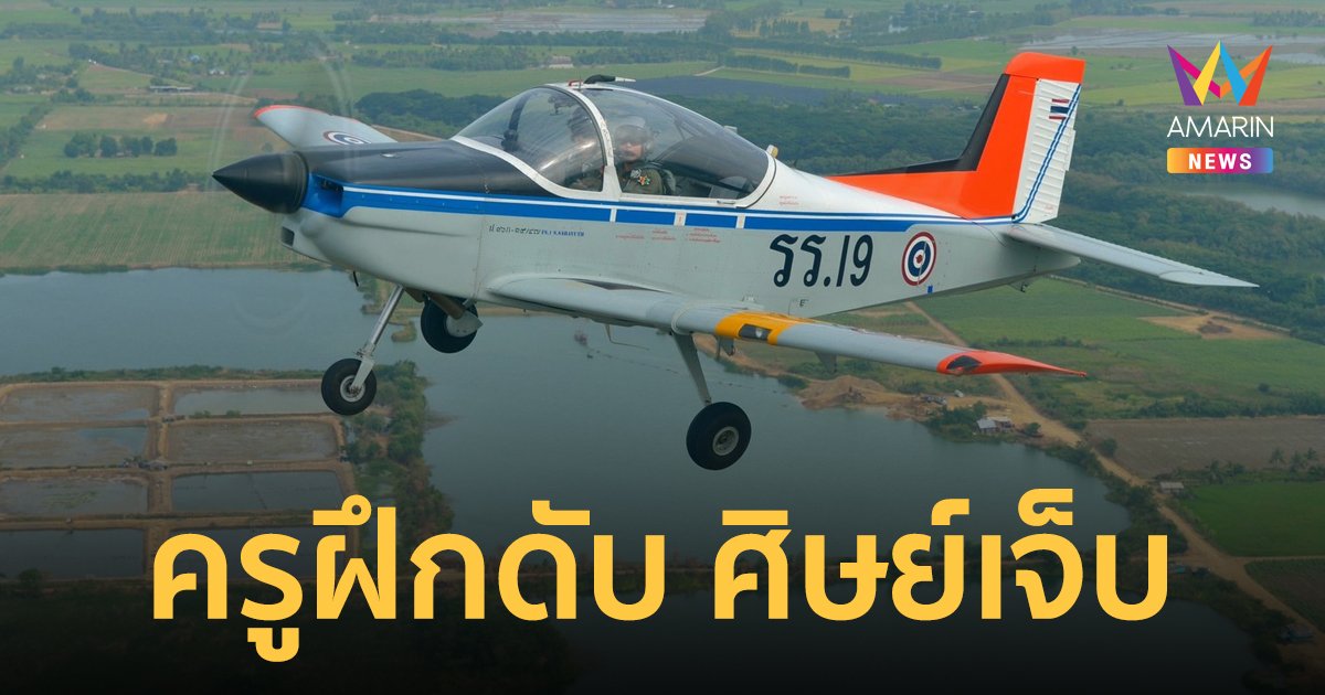 เครื่องบินฝึกบินของกองทัพอากาศ ประสบอุบัติเหตุ ครูฝึกยศเรืออากาศเอกเสียชีวิต ลูกศิษย์บาดเจ็บ